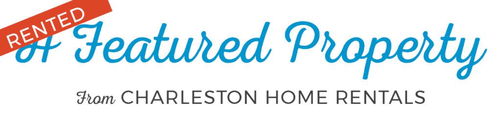 Rented A Feauted Property From Charleston Home Rentals Banner